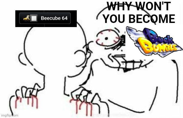 WHY WON'T YOU BECOME | made w/ Imgflip meme maker