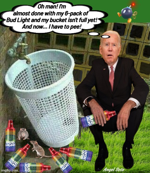 Joe Biden can't fill his bucket | Oh man! I'm
almost done with my 6-pack of  
Bud Light and my bucket isn't full yet!
And now... I have to pee! Angel Soto | image tagged in joe biden can't fill his bucket with water,joe biden,water,bud light,bucket,pee | made w/ Imgflip meme maker