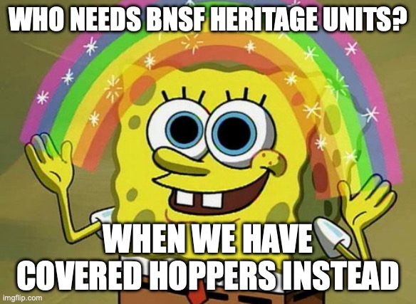 Imagination Spongebob Meme | WHO NEEDS BNSF HERITAGE UNITS? WHEN WE HAVE COVERED HOPPERS INSTEAD | image tagged in memes,imagination spongebob,bnsf,railfan | made w/ Imgflip meme maker