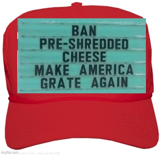 Grate | image tagged in blank red maga hat,cheese | made w/ Imgflip meme maker