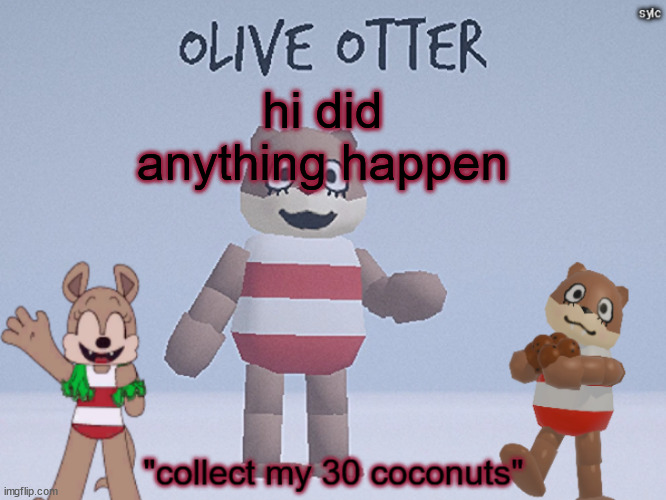 with nat i mean | hi did anything happen | image tagged in olive otter | made w/ Imgflip meme maker