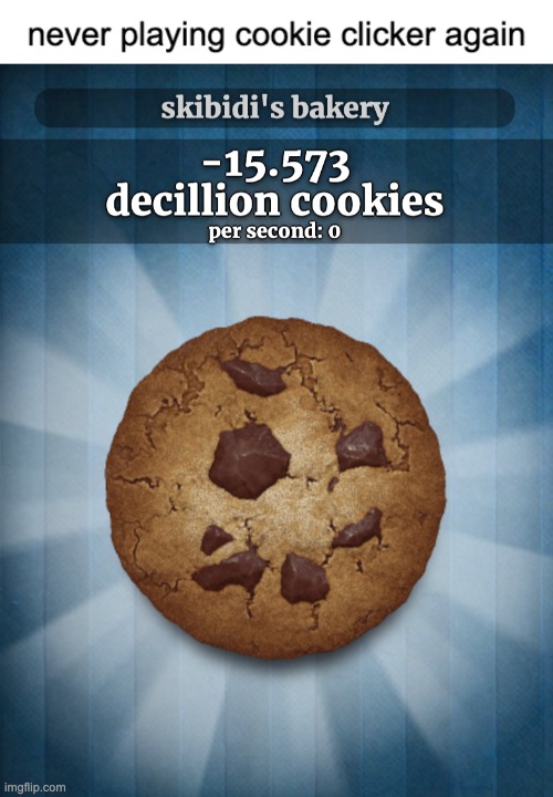 never playing cookie clicker again | image tagged in memes,funny,funny memes,msmg,cookies,gaming | made w/ Imgflip meme maker