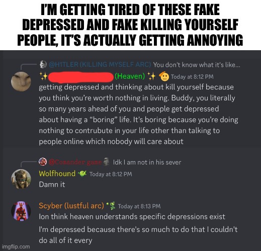 Oh “i’m depressed” like mf you are not depressed | I’M GETTING TIRED OF THESE FAKE DEPRESSED AND FAKE KILLING YOURSELF PEOPLE, IT’S ACTUALLY GETTING ANNOYING | made w/ Imgflip meme maker