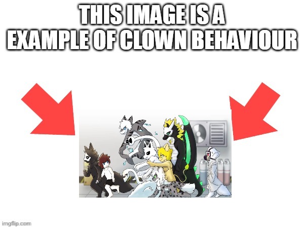 This image is a example of clown behaviour | image tagged in this image is a example of clown behaviour,changed,furries | made w/ Imgflip meme maker