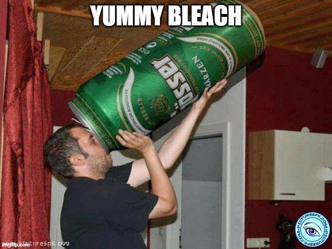 Big beer | YUMMY BLEACH | image tagged in big beer | made w/ Imgflip meme maker