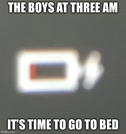 We need to recharge | THE BOYS AT THREE AM; IT’S TIME TO GO TO BED | image tagged in gaming,me and the boys | made w/ Imgflip meme maker