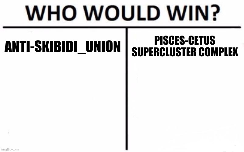 Who Would Win? | ANTI-SKIBIDI_UNION; PISCES-CETUS SUPERCLUSTER COMPLEX | image tagged in memes,who would win | made w/ Imgflip meme maker