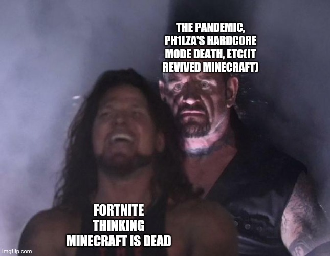 The Undertaker | THE PANDEMIC, PH1LZA'S HARDCORE MODE DEATH, ETC(IT REVIVED MINECRAFT) FORTNITE THINKING MINECRAFT IS DEAD | image tagged in the undertaker | made w/ Imgflip meme maker