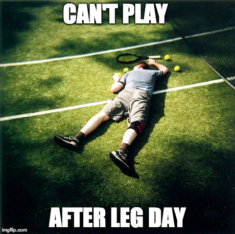 Tennis Defeat Meme | CAN'T PLAY  AFTER LEG DAY | image tagged in memes,tennis defeat | made w/ Imgflip meme maker