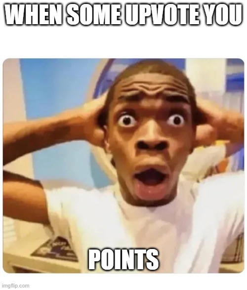 Black guy suprised | WHEN SOME UPVOTE YOU; POINTS | image tagged in black guy suprised | made w/ Imgflip meme maker