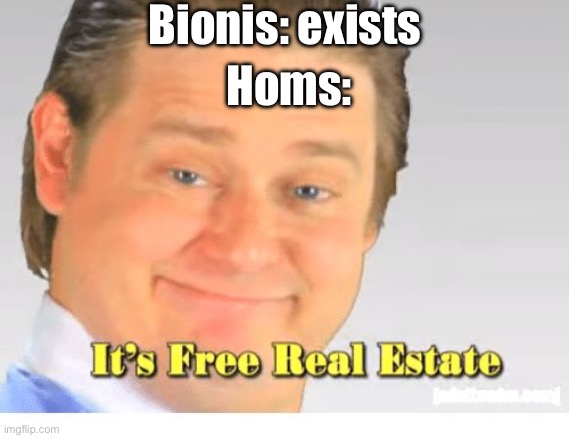 random xenoblade meme | Bionis: exists; Homs: | image tagged in its free real estate | made w/ Imgflip meme maker