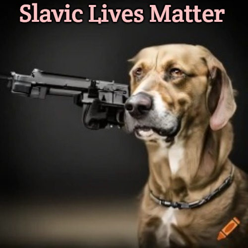 dog with a gun | Slavic Lives Matter | image tagged in dog with a gun,slavic | made w/ Imgflip meme maker