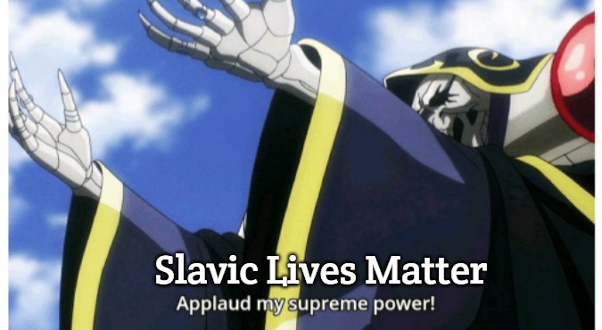 Applaud my supreme power | Slavic Lives Matter | image tagged in applaud my supreme power,slavic | made w/ Imgflip meme maker
