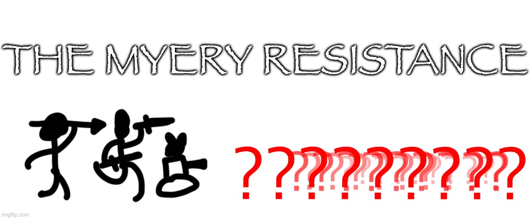 THE MYERY RESISTANCE | made w/ Imgflip meme maker