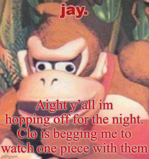 It is real. I know it is. | Aight y’all im hopping off for the night. Clo is begging me to watch one piece with them | image tagged in jay announcement temp | made w/ Imgflip meme maker