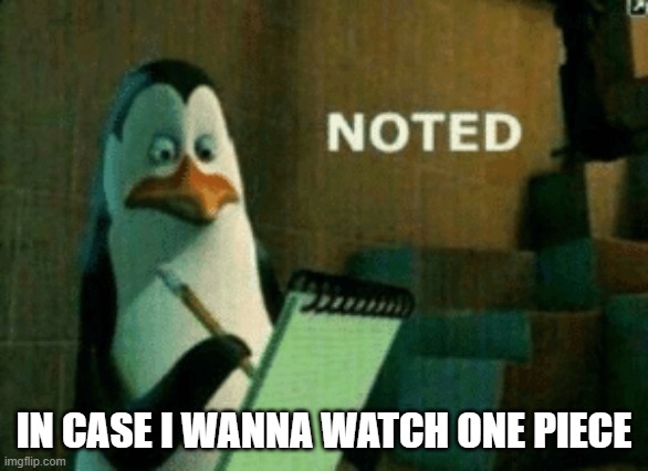 Noted | IN CASE I WANNA WATCH ONE PIECE | image tagged in noted | made w/ Imgflip meme maker