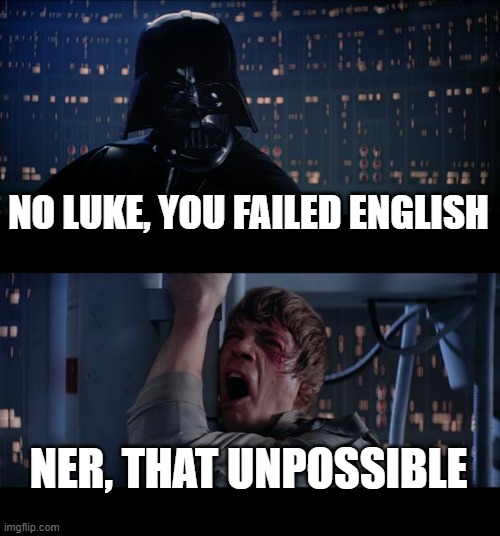 Star Wars No | NO LUKE, YOU FAILED ENGLISH; NER, THAT UNPOSSIBLE | image tagged in memes,star wars no | made w/ Imgflip meme maker