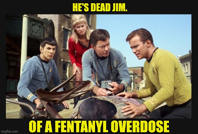 He's dead Jim | HE'S DEAD JIM. OF A FENTANYL OVERDOSE | image tagged in he's dead jim,george floyd,overdose | made w/ Imgflip meme maker