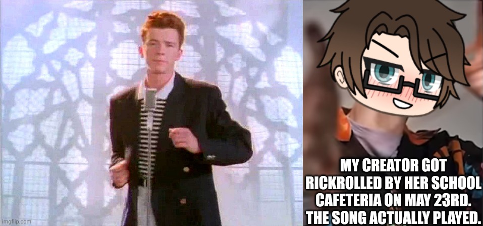 Getting rickrolled by my School cafeteria | MY CREATOR GOT RICKROLLED BY HER SCHOOL CAFETERIA ON MAY 23RD. THE SONG ACTUALLY PLAYED. | image tagged in rickrolling,male cara,pop up school 2,pus2,cafeteria,school | made w/ Imgflip meme maker