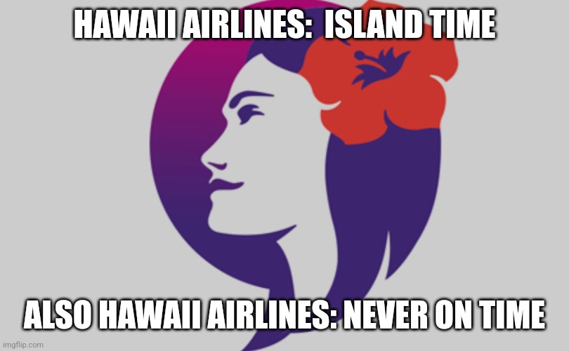 HAWAII AIRLINES:  ISLAND TIME; ALSO HAWAII AIRLINES: NEVER ON TIME | made w/ Imgflip meme maker
