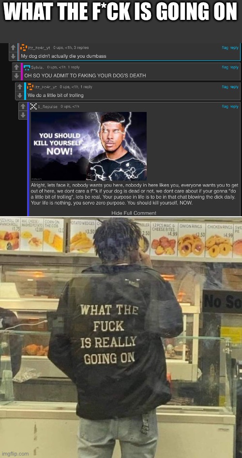What is happenin | WHAT THE F*CK IS GOING ON | image tagged in what the fuck is really going on | made w/ Imgflip meme maker