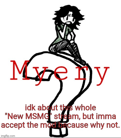 ashley but myery | idk about this whole "New MSMG" stream, but imma accept the mod because why not. | image tagged in ashley but myery | made w/ Imgflip meme maker