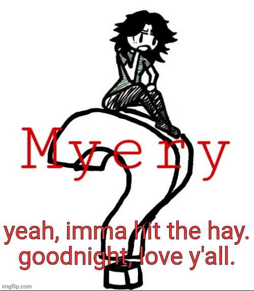 ashley but myery | yeah, imma hit the hay.
goodnight, love y'all. | image tagged in ashley but myery | made w/ Imgflip meme maker