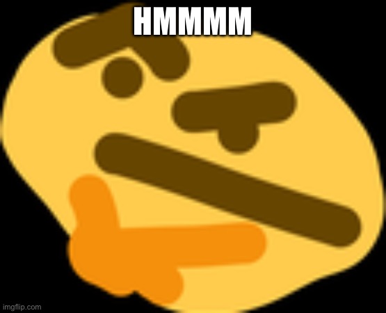 Thonking | HMMMM | image tagged in thonking | made w/ Imgflip meme maker