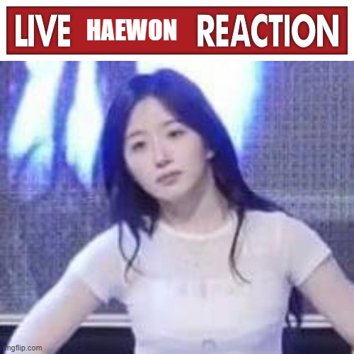 HAEWON | image tagged in live x reaction | made w/ Imgflip meme maker