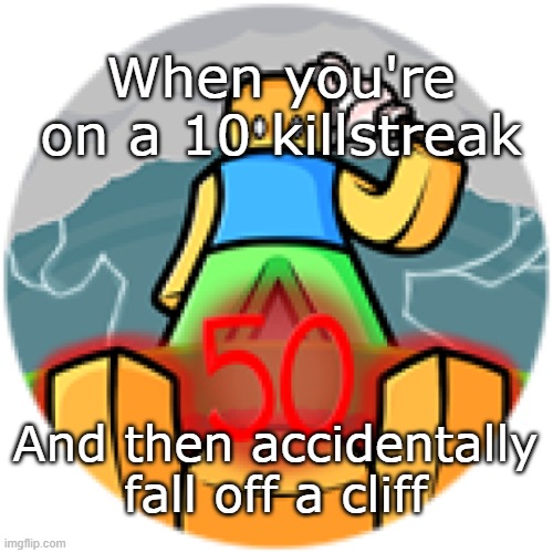 Ai meme | When you're on a 10 killstreak; And then accidentally fall off a cliff | image tagged in anticlimactic ending | made w/ Imgflip meme maker