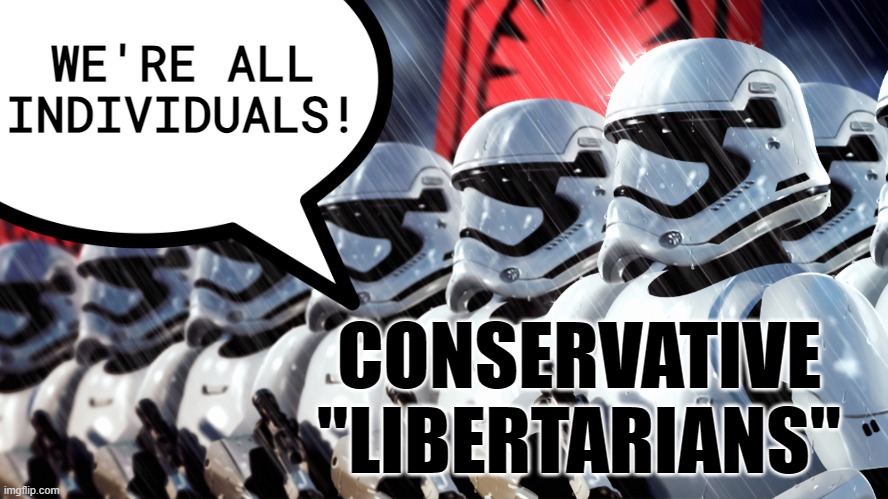 You are unique... just like everybody else. | WE'RE ALL
INDIVIDUALS! CONSERVATIVE
"LIBERTARIANS" | image tagged in troopers,neckbeard libertarian,libertarians,conservative logic,fascists,stormtroopers | made w/ Imgflip meme maker