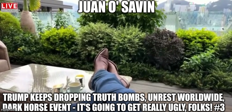 Juan O' Savin: Trump Keeps Dropping Truth Bombs, Unrest Worldwide, Dark Horse Event - It's Going to Get Really Ugly, Folks! #3 (Video) 