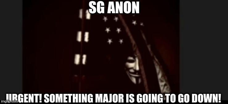 SG Anon: Urgent! Something Major is Going to Go Down! (Video) 