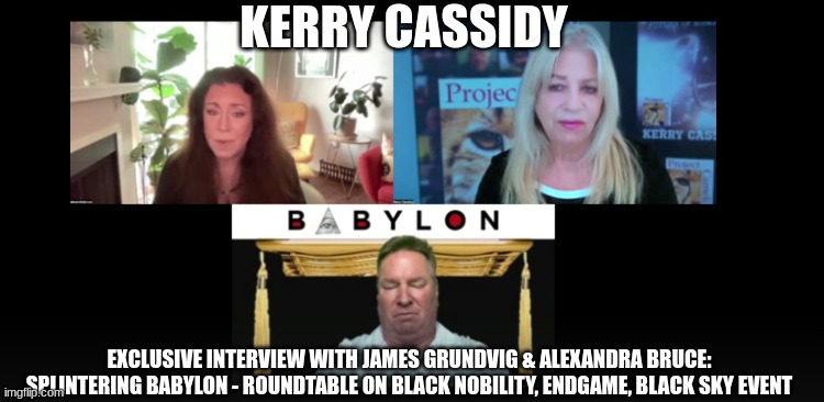 Kerry Cassidy: Exclusive Interview With James Grundvig & Alexandra Bruce: Splintering Babylon - Roundtable on Black Nobility, Endgame, Black Sky Event (Video)  