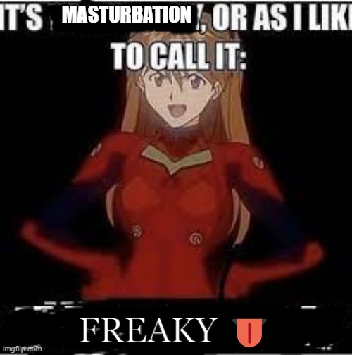 its x or as i like to call it y | MASTURBATION; FREAKY 👅 | image tagged in its x or as i like to call it y | made w/ Imgflip meme maker