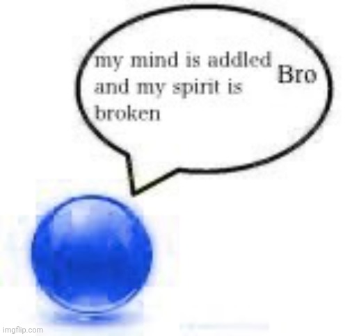 ermm... i am so glad i am not that ball! | image tagged in my mind bro ball | made w/ Imgflip meme maker