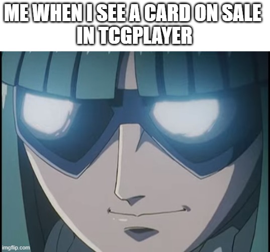 . | ME WHEN I SEE A CARD ON SALE 
IN TCGPLAYER | image tagged in katos | made w/ Imgflip meme maker