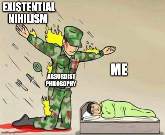 Life is Absurdity and to short to waste in being in dread or wanting to be dead | EXISTENTIAL NIHILISM; ME; ABSURDIST PHILOSOPHY | image tagged in faith,believe in something,whats your religion,life is good | made w/ Imgflip meme maker