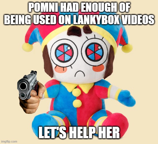 One Upvote = A content farm channel dies (not upvote begging btw) | POMNI HAD ENOUGH OF BEING USED ON LANKYBOX VIDEOS; LET'S HELP HER | image tagged in pomni plushie,memes,the amazing digital circus,pomni,lankybox,youtube kids | made w/ Imgflip meme maker