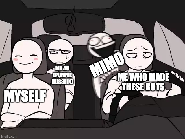Four People in a Car | MIMO; MY AU (PURPLE HUSSEIN); MYSELF; ME WHO MADE THESE BOTS | image tagged in four people in a car | made w/ Imgflip meme maker
