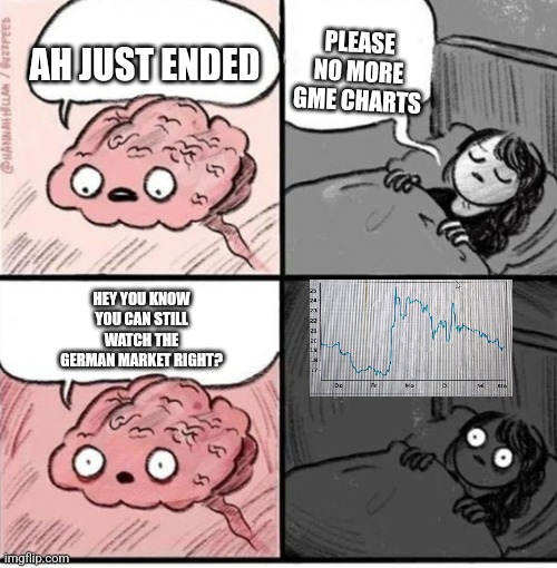 Trying to sleep | PLEASE NO MORE GME CHARTS; AH JUST ENDED; HEY YOU KNOW YOU CAN STILL WATCH THE GERMAN MARKET RIGHT? | image tagged in trying to sleep | made w/ Imgflip meme maker