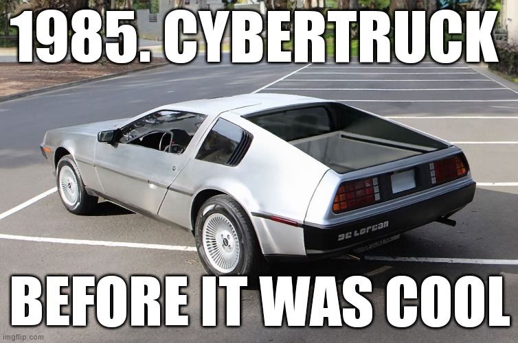 car | 1985. CYBERTRUCK; BEFORE IT WAS COOL | image tagged in car,delorean | made w/ Imgflip meme maker
