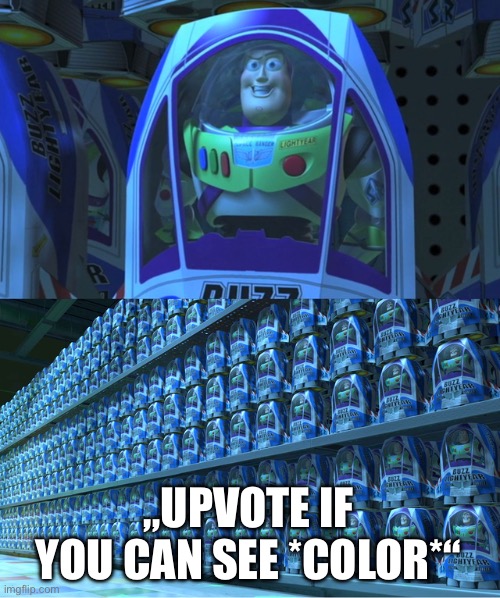 Buzz lightyear clones | „UPVOTE IF YOU CAN SEE *COLOR*“ | image tagged in buzz lightyear clones | made w/ Imgflip meme maker