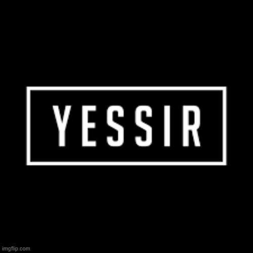 yessir | image tagged in yessir | made w/ Imgflip meme maker