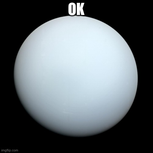 Uranus | OK | image tagged in uranus | made w/ Imgflip meme maker