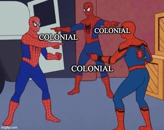 colonial call out | COLONIAL; COLONIAL; COLONIAL | image tagged in 3 spiderman pointing | made w/ Imgflip meme maker