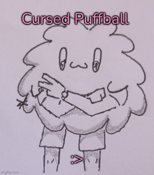 Cursed Puffball (request from Bonnie-the-bunny. ) | Cursed Puffball; :> | image tagged in cursed puffball | made w/ Imgflip meme maker