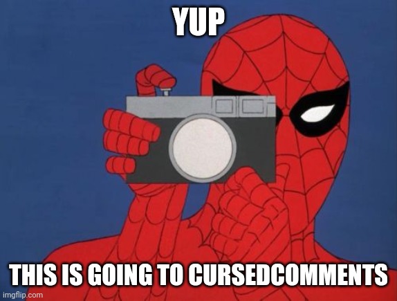 Spiderman Camera Meme | YUP THIS IS GOING TO CURSEDCOMMENTS | image tagged in memes,spiderman camera,spiderman | made w/ Imgflip meme maker