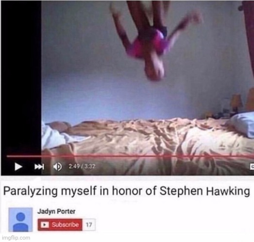 Paralyzing Myself in honor of Stephen Hawking | image tagged in paralyzing myself in honor of stephen hawking | made w/ Imgflip meme maker