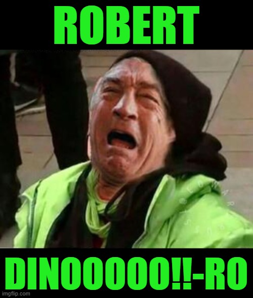 DeNoro | ROBERT DINOOOOO!!-RO | image tagged in denoro | made w/ Imgflip meme maker